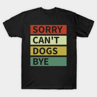 Sorry Can't Dogs Bye T-Shirt